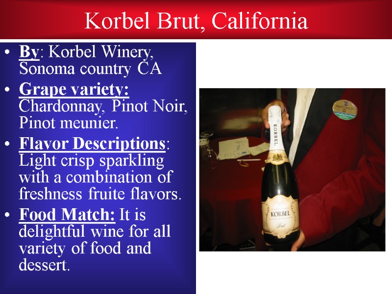 Korbel Brut, California By: Korbel Winery, Sonoma country CA Grape variety: Chardonnay, Pinot Noir,